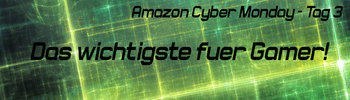 Amazon Cyber Monday Tag 3 - Das Wichtigste fÃ¼r Gamer