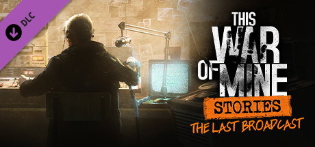 This War of Mine - Stories The Last Broadcast